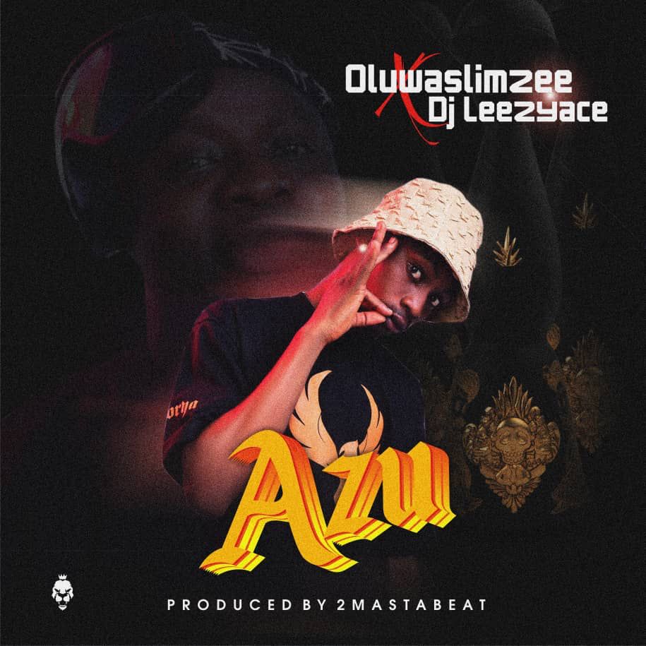 [MUSIC] OLUWASLIMZEE x DJ LEEZYACE – AZU