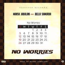 [MUSIC] MANSA JABULANI FT BELLA SHMURDA – NO WORRIES