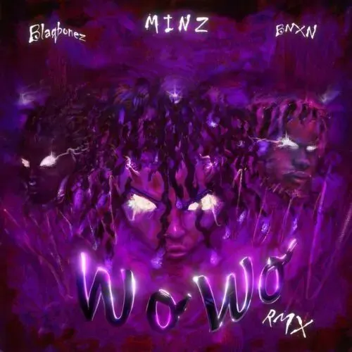 [MUSIC] MINZ FT BLAQBONEZ & BNXN – WO WO (REMIX)