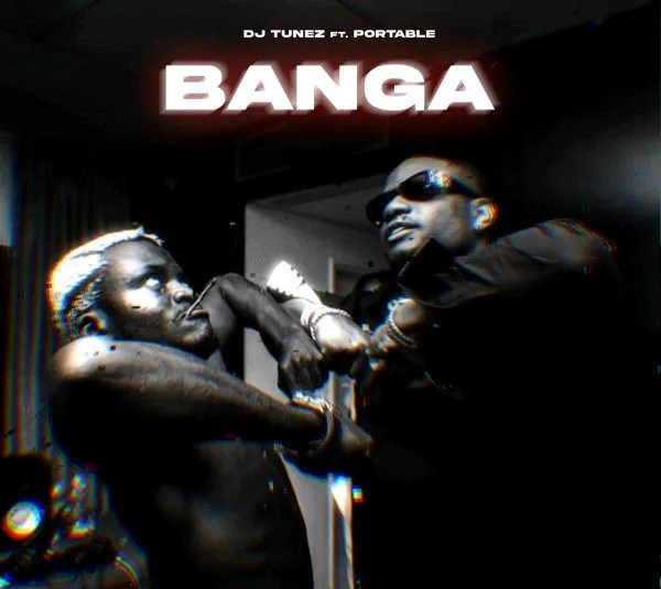 [MUSIC] DJ TUNEZ FT PORTABLE – BANGA
