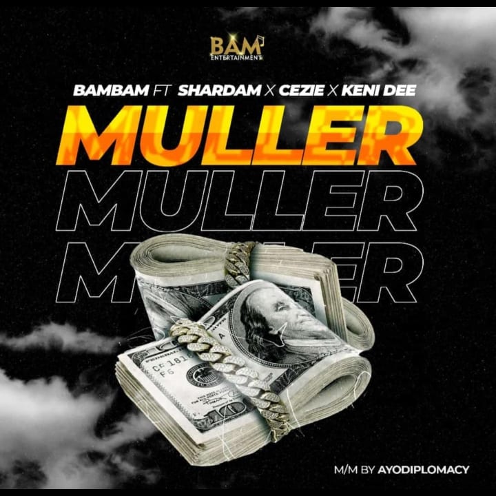 [MUSIC] BAMBAM FT SHARDAM , CEZIE x KENI DEE – MULLER