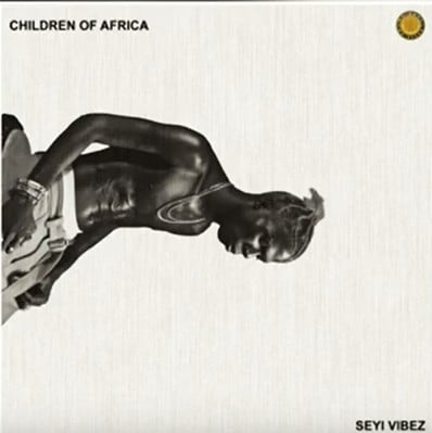 [FULL EP] SEYI VIBEZ – CHILDREN OF AFRICA (EP)